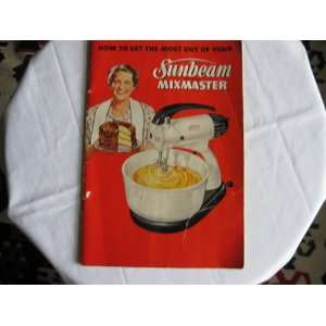   GET THE MOST OUT OF YOUR SUNBEAM MIXMASTER [No author stated] Books
