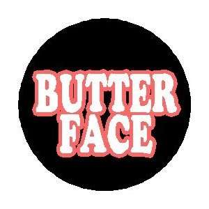  BUTTER FACE Pinback Button 1.25 Pin / Badge Everything 