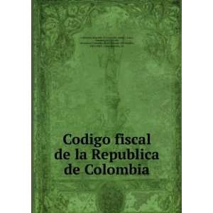  Codigo fiscal de la Republica de Colombia 1886  ). Laws 